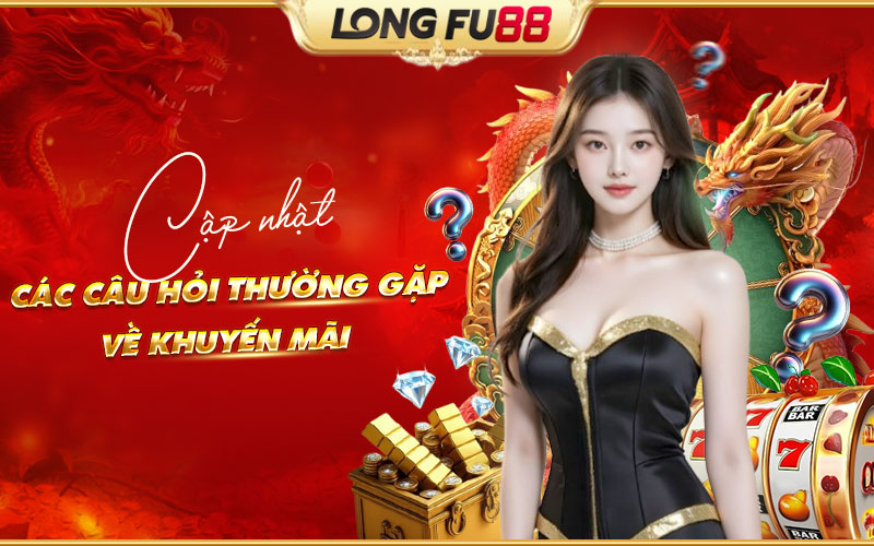 Mọi thắc mắc về khuyến mãi tại Longfu88