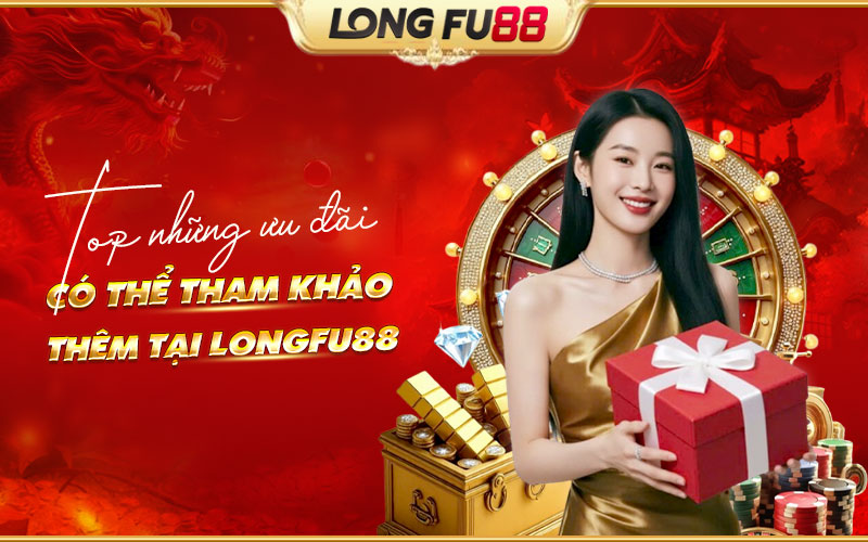 Danh sách những ưu đãi giá trị tại Longfu88 Danh sách những ưu đãi giá trị tại Longfu88