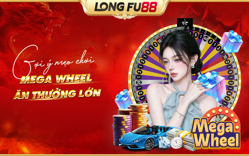 Bật mí kinh nghiệm tham gia Mega Wheel hiệu quả hơn