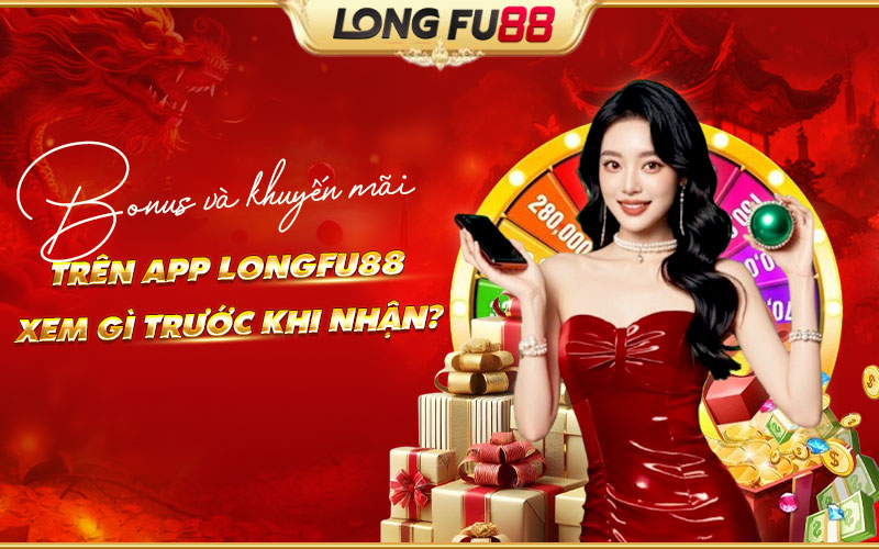Ưu đãi app Longfu88 hấp dẫn với các lưu ý khi nhận