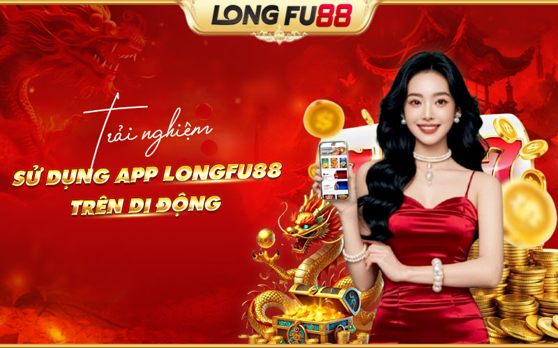 Cảm giác chơi tiện lợi chỉ có khi tải app Longfu88 mobile