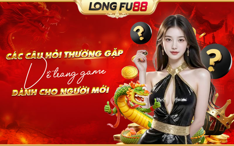 Những điều người mới cần biết trong Longfu88