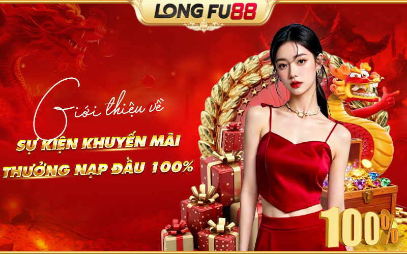 Tổng quan chương trình thưởng nạp đầu lên đến 100%