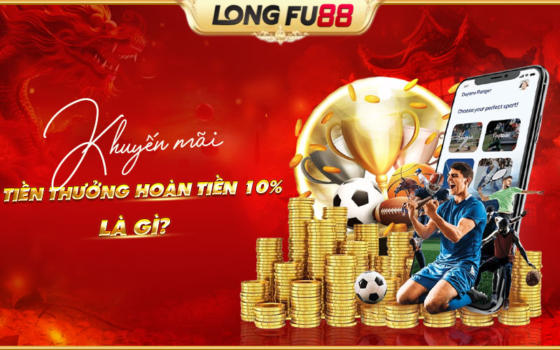 Tìm hiểu chi tiết về Tiền thưởng hoàn tiền 10% Tìm hiểu chi tiết về Tiền thưởng hoàn tiền 10%