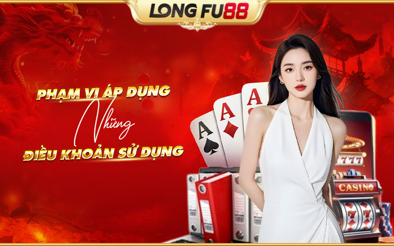 Điều khoản Longfu88 áp dụng cho những đối tượng nào