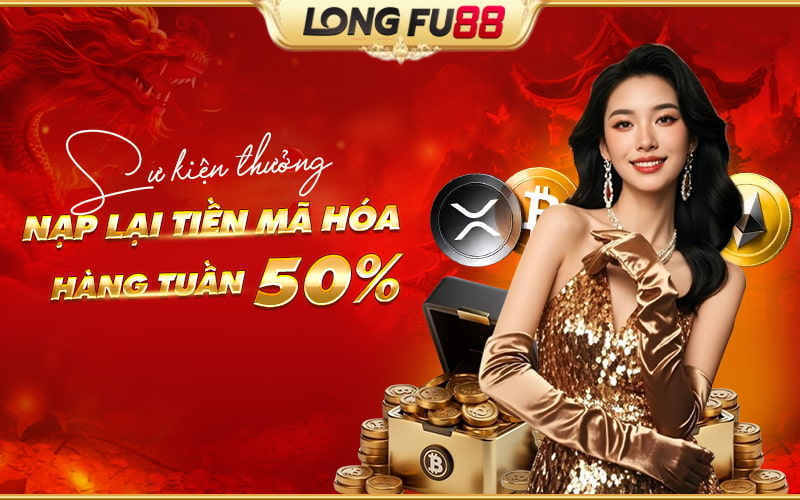 Longfu88 tung thưởng nạp lại tiền mã hóa 50% hàng tuần cực hấp dẫn