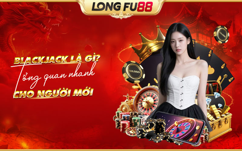 Blackjack là gì? Giải thích luật chơi cơ bản cho tân thủ