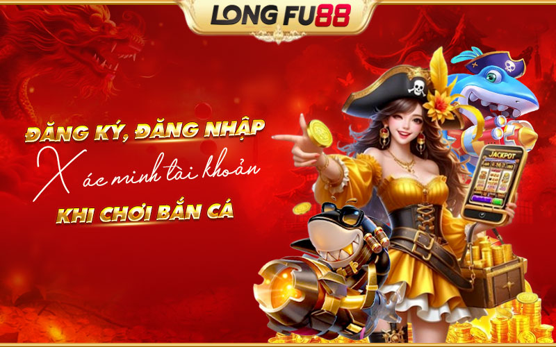 Hướng dẫn tạo tài khoản và xác minh nhanh khi tham gia bắn cá