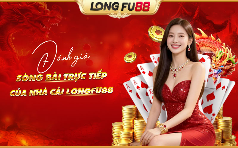 Review chi tiết sòng bài trực tiếp tại Longfu88