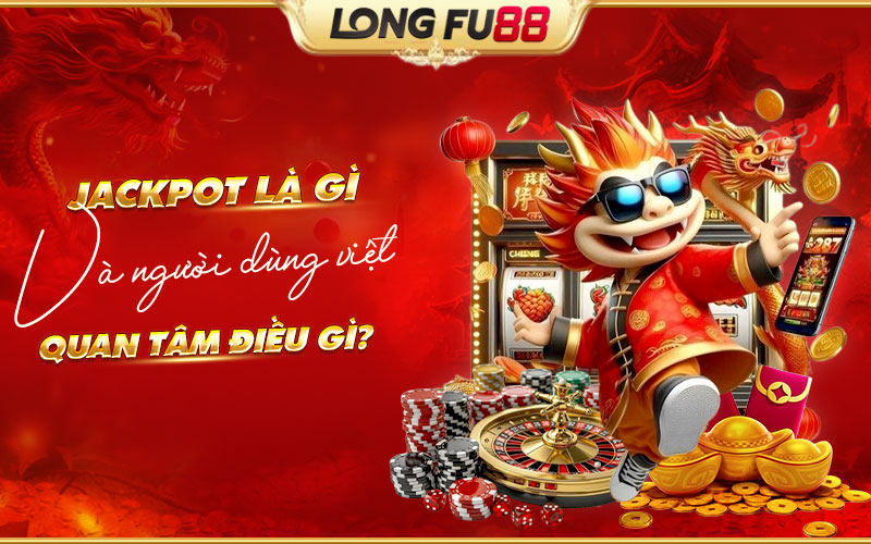 Jackpot là gì và đâu là những yếu tố được người chơi Việt chú ý? Jackpot là gì và đâu là những yếu tố được người chơi Việt chú ý?