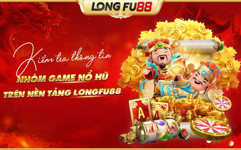 Tìm hiểu chi tiết về nhóm game Nổ hũ tại Longfu88 Tìm hiểu chi tiết về nhóm game Nổ hũ tại Longfu88