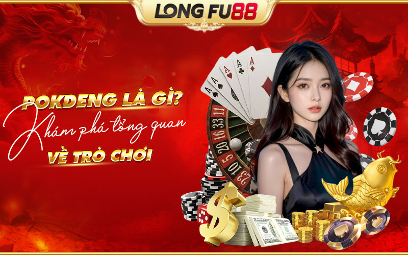 Sơ lược về Pok Deng tại Longfu88 Sơ lược về Pok Deng tại Longfu88