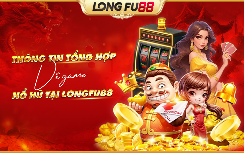 Khám phá ưu điểm nổi bật của game Nổ hũ Longfu88 Khám phá ưu điểm nổi bật của game Nổ hũ Longfu88