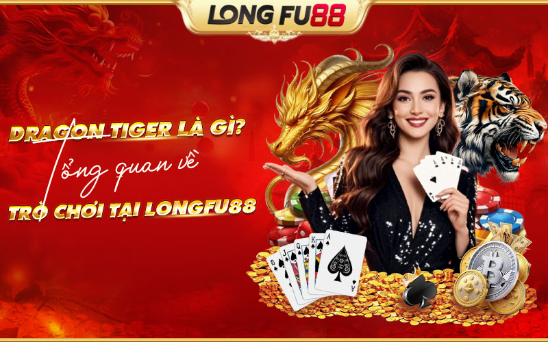 Sơ lược về game Dragon Tiger tại Longfu88 Sơ lược về game Dragon Tiger tại Longfu88
