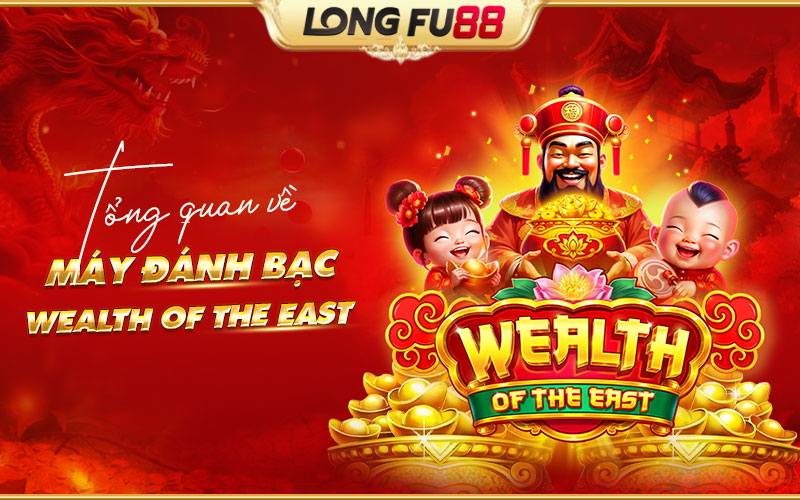 Tìm hiểu những điểm nổi bật của Wealth of the East Tìm hiểu những điểm nổi bật của Wealth of the East