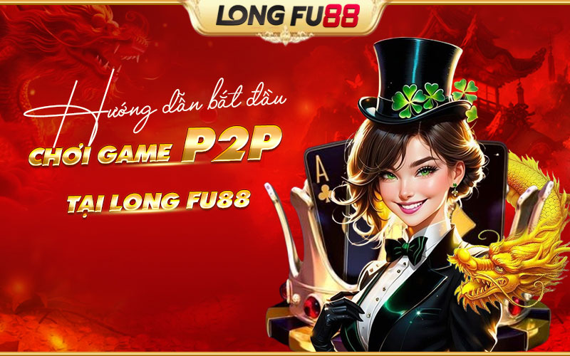 Chơi P2P tại Longfu88 cho người mới Chơi P2P tại Longfu88 cho người mới