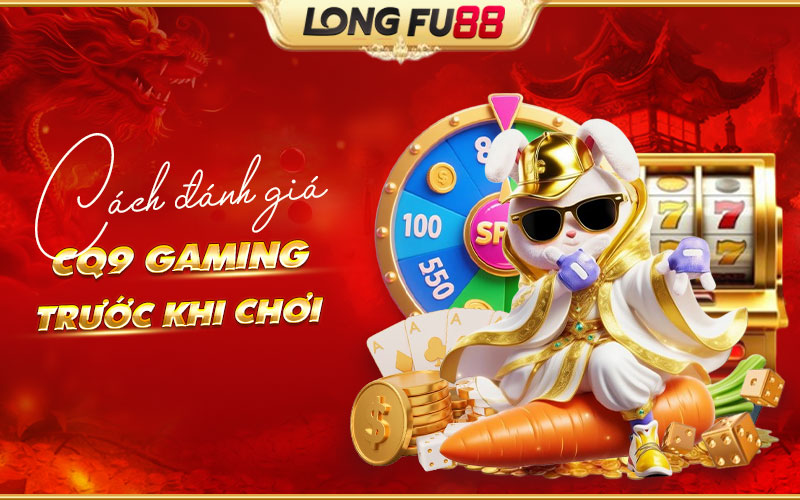 CQ9 Gaming có gì đáng chú ý? Tiêu chí đánh giá trước khi chơi