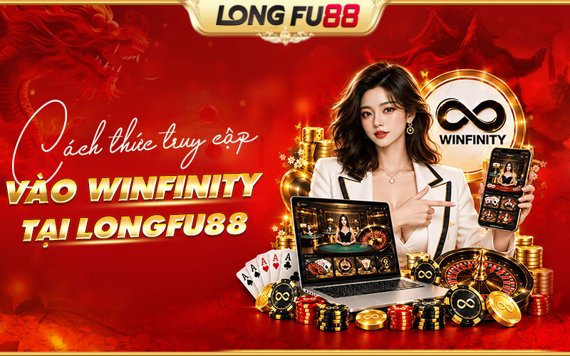 Hướng dẫn truy cập Winfinity tại Longfu88