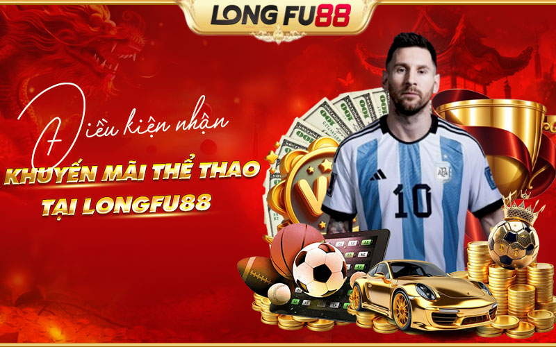 Điều kiện tham gia khuyến mãi thể thao Longfu88 Điều kiện tham gia khuyến mãi thể thao Longfu88