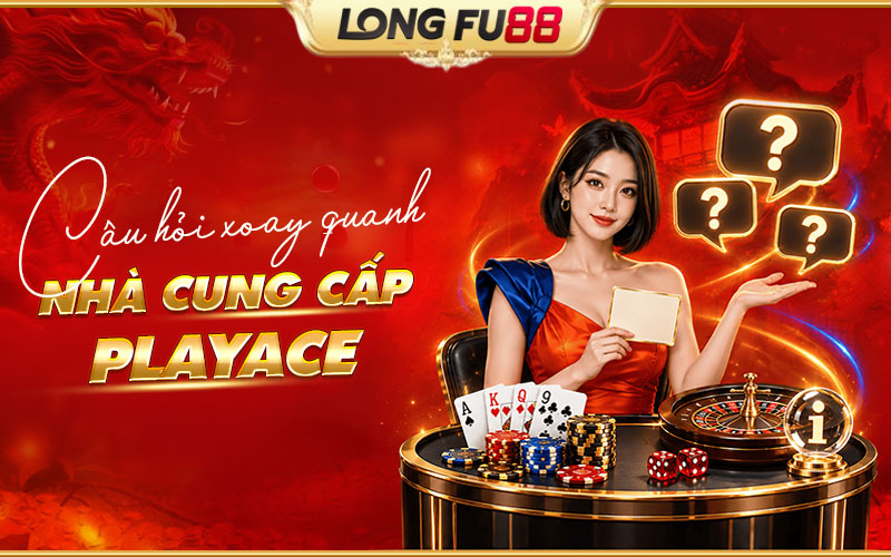 Giải đáp những câu hỏi về nhà cung cấp PlayAce
