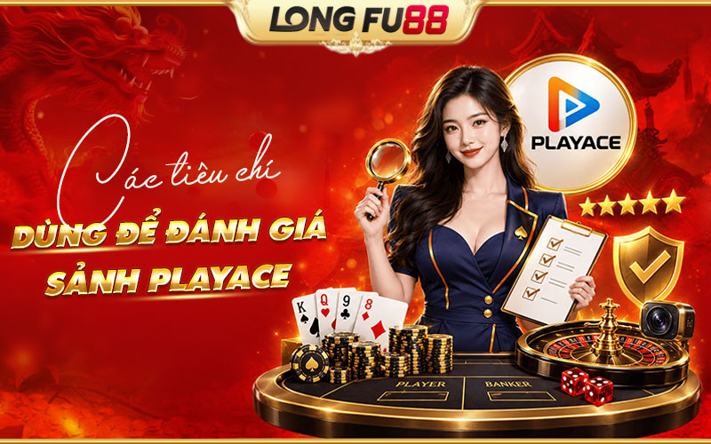 Tiêu chí nào giúp game thủ Việt đánh giá PlayAce?