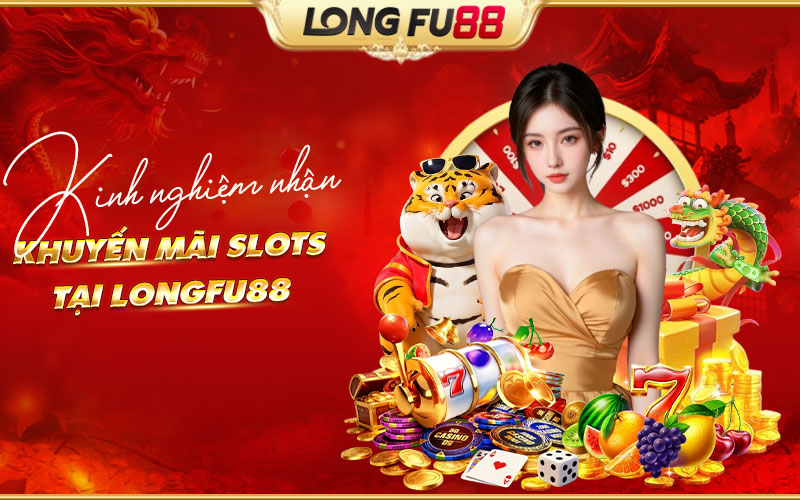 Bí quyết lựa chọn khuyến mãi Slots Longfu88 phù hợp