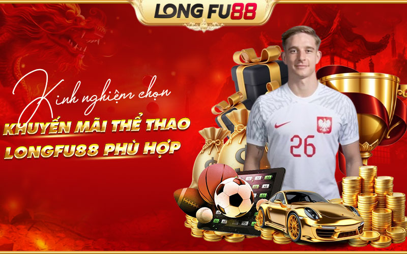 Cách chọn khuyến mãi thể thao Longfu88 phù hợp Cách chọn khuyến mãi thể thao Longfu88 phù hợp