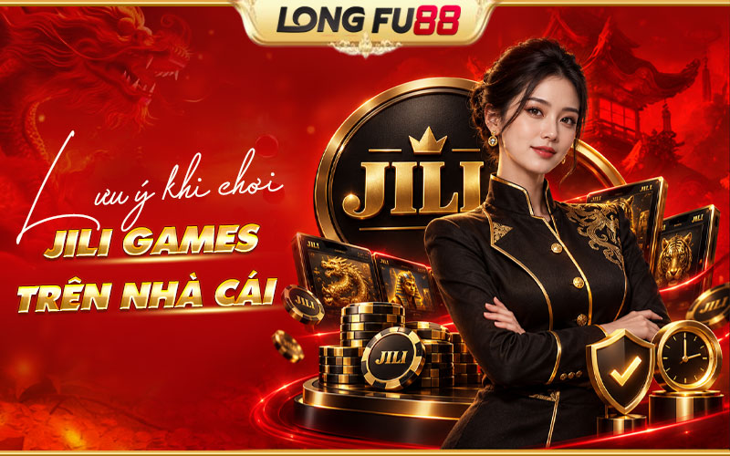 Lưu ý khi tham gia Jili Games tại Longfu88