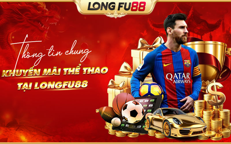 Tổng quan các chương trình khuyến mãi thể thao Longfu88 Tổng quan các chương trình khuyến mãi thể thao Longfu88