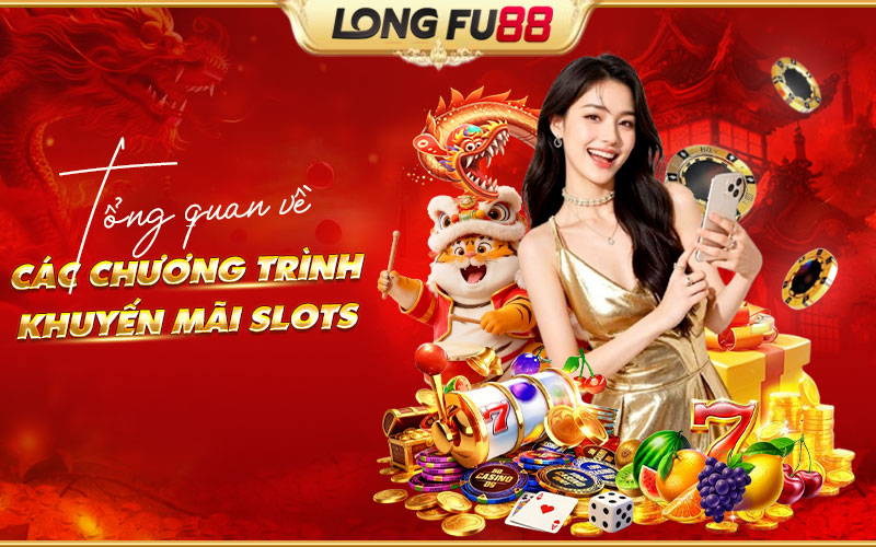 Tổng hợp các chương trình khuyến mãi Slots tại Longfu88
